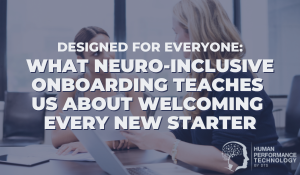 Designed for Everyone: What Neuro-Inclusive Onboarding Teaches Us About Welcoming Every New Starter