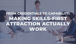 From Credentials to Capability: Making Skills-First Attraction Actually Work | Employee Lifecycle