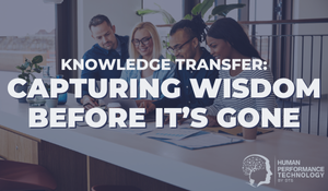 Knowledge Transfer: Capturing Wisdom Before It’s Gone | Talent Management