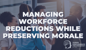Managing Workforce Reductions While Preserving Morale | Leadership