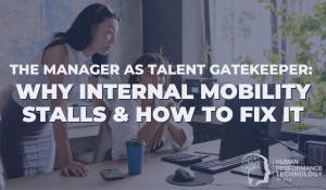 The Manager as Talent Gatekeeper: Why Internal Mobility Stalls & How to Fix It | Employee Lifecycle